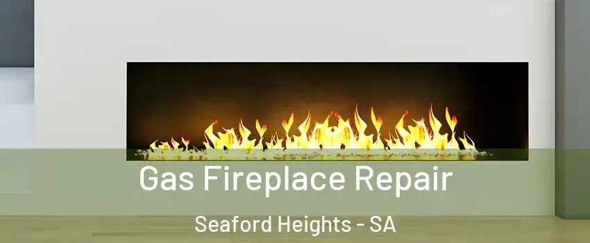 Gas Fireplace Repair Seaford Heights - SA