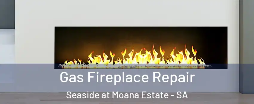 Gas Fireplace Repair Seaside at Moana Estate - SA