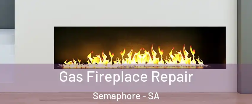 Gas Fireplace Repair Semaphore - SA