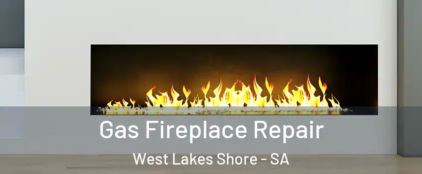 Gas Fireplace Repair West Lakes Shore - SA