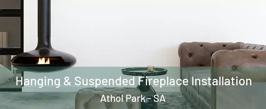  Hanging & Suspended Fireplace Installation Athol Park - SA