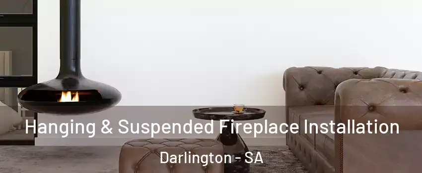 Hanging & Suspended Fireplace Installation Darlington - SA
