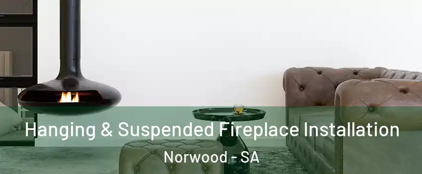 Hanging & Suspended Fireplace Installation Norwood - SA
