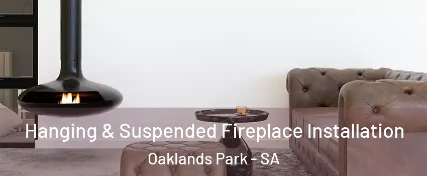 Hanging & Suspended Fireplace Installation Oaklands Park - SA