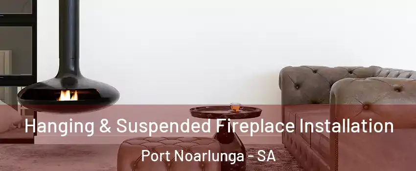 Hanging & Suspended Fireplace Installation Port Noarlunga - SA