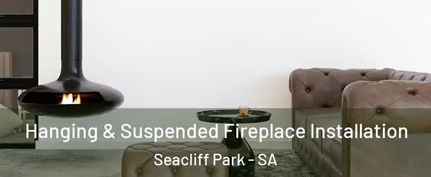 Hanging & Suspended Fireplace Installation Seacliff Park - SA