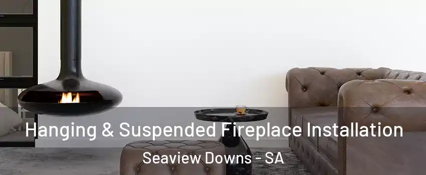 Hanging & Suspended Fireplace Installation Seaview Downs - SA