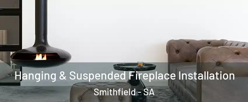 Hanging & Suspended Fireplace Installation Smithfield - SA