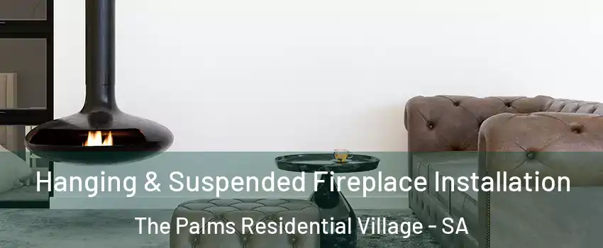 Hanging & Suspended Fireplace Installation The Palms Residential Village - SA