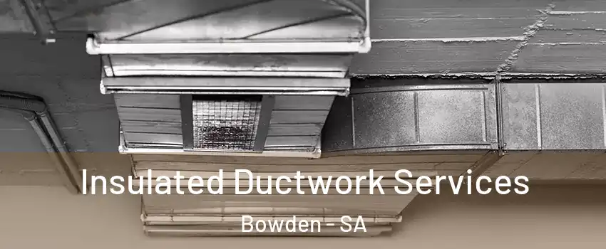  Insulated Ductwork Services Bowden - SA