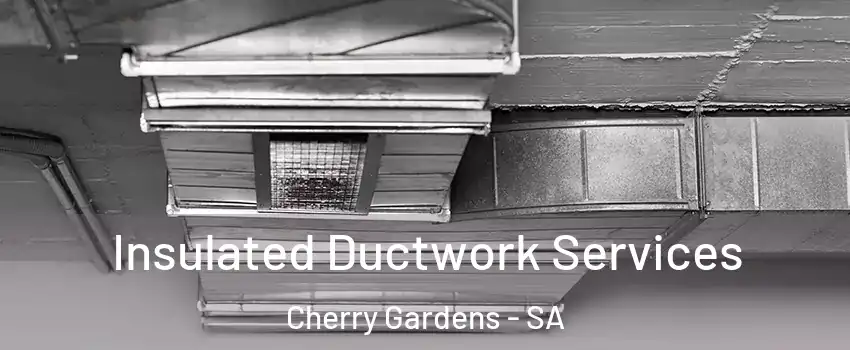  Insulated Ductwork Services Cherry Gardens - SA