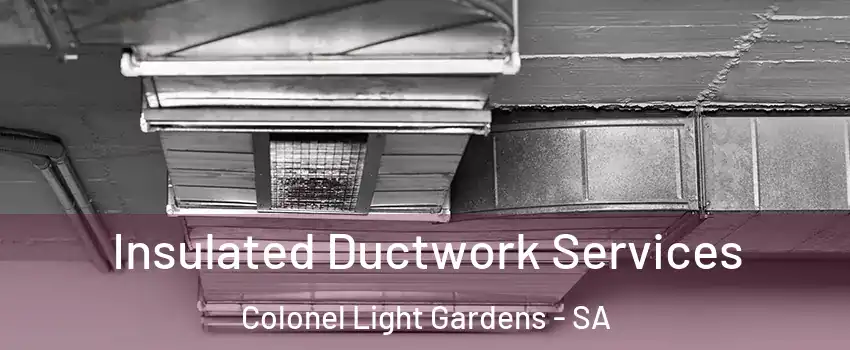 Insulated Ductwork Services Colonel Light Gardens - SA