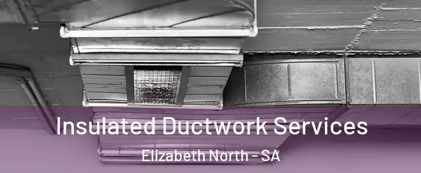 Insulated Ductwork Services Elizabeth North - SA