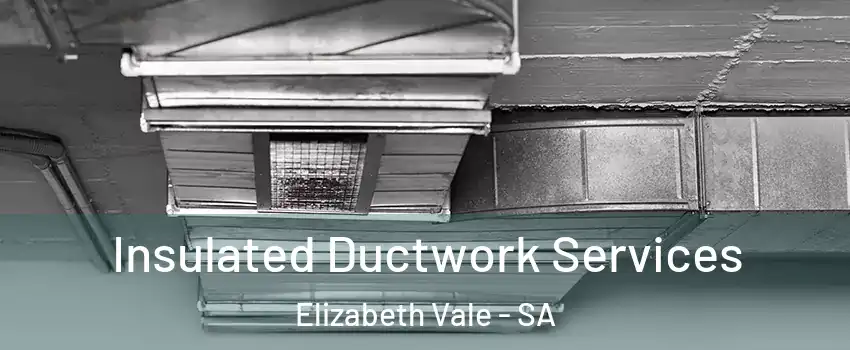 Insulated Ductwork Services Elizabeth Vale - SA