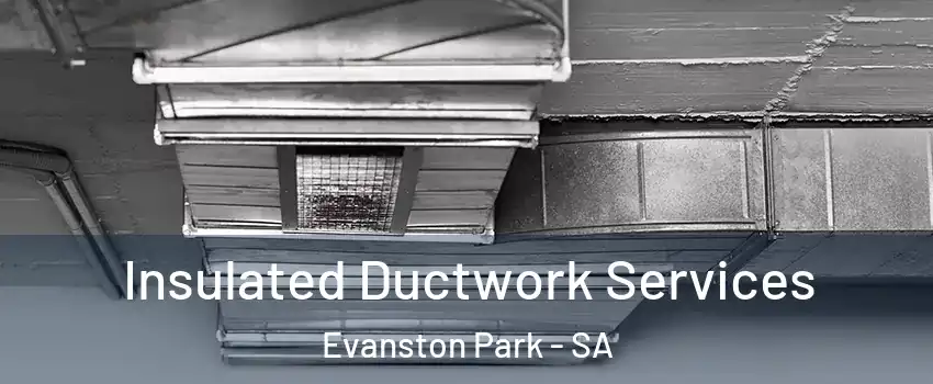  Insulated Ductwork Services Evanston Park - SA
