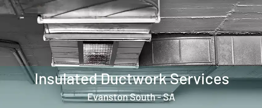 Insulated Ductwork Services Evanston South - SA