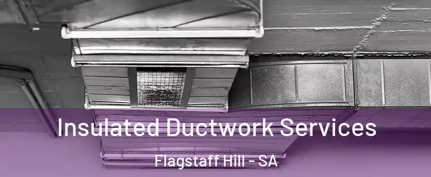 Insulated Ductwork Services Flagstaff Hill - SA