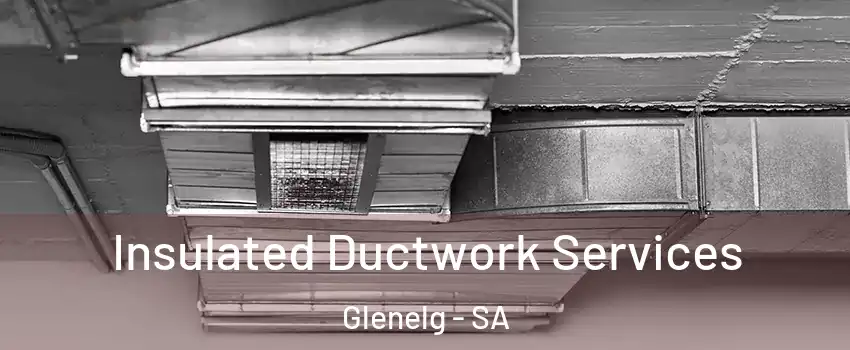 Insulated Ductwork Services Glenelg - SA