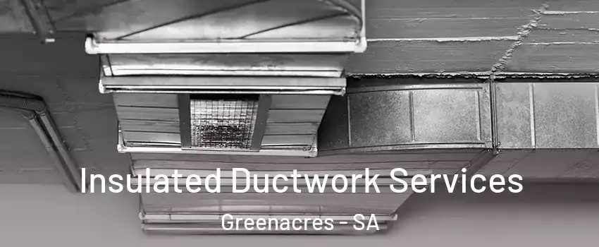Insulated Ductwork Services Greenacres - SA
