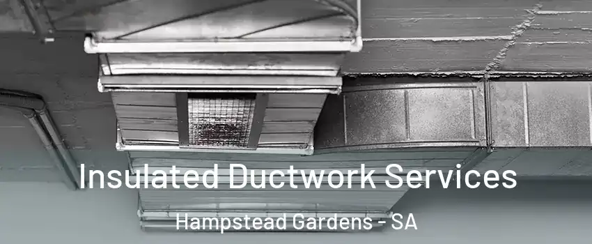  Insulated Ductwork Services Hampstead Gardens - SA