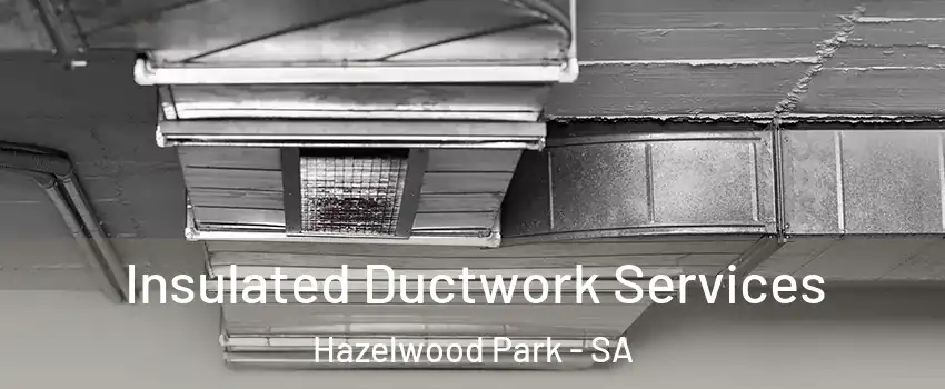  Insulated Ductwork Services Hazelwood Park - SA