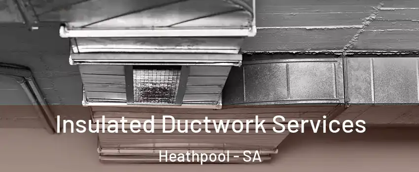  Insulated Ductwork Services Heathpool - SA
