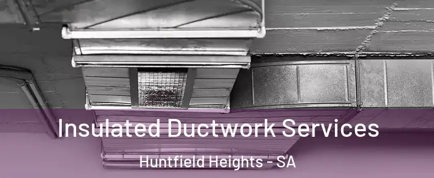 Insulated Ductwork Services Huntfield Heights - SA