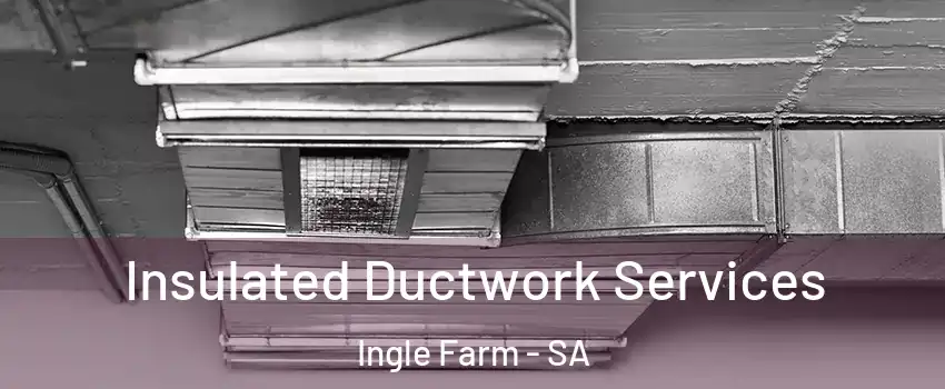  Insulated Ductwork Services Ingle Farm - SA