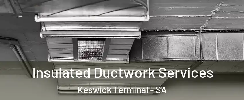  Insulated Ductwork Services Keswick Terminal - SA