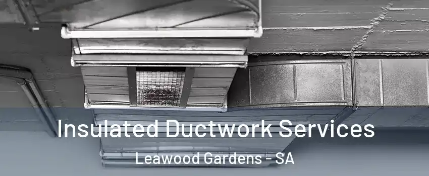 Insulated Ductwork Services Leawood Gardens - SA