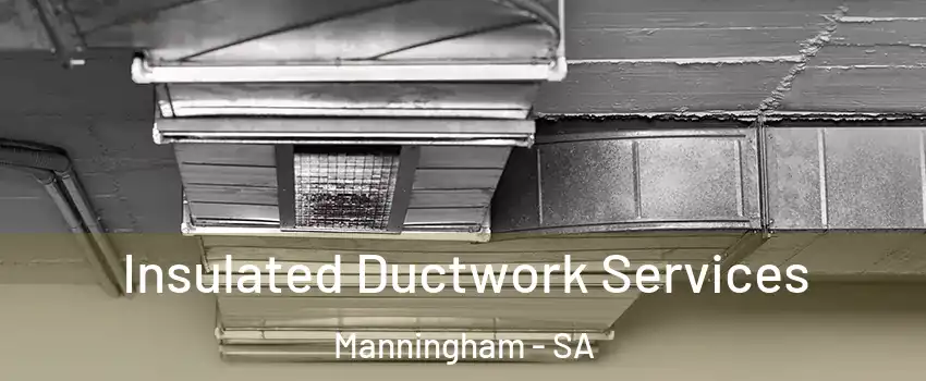  Insulated Ductwork Services Manningham - SA