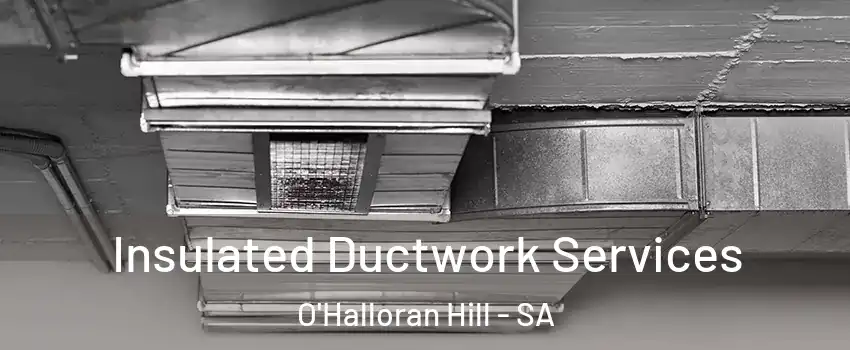 Insulated Ductwork Services O'Halloran Hill - SA