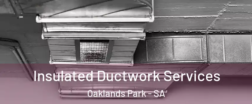 Insulated Ductwork Services Oaklands Park - SA