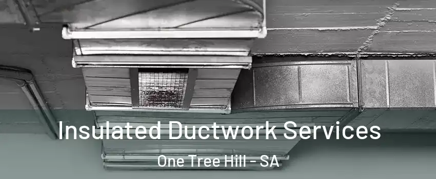 Insulated Ductwork Services One Tree Hill - SA