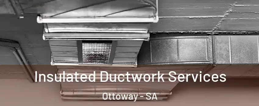 Insulated Ductwork Services Ottoway - SA