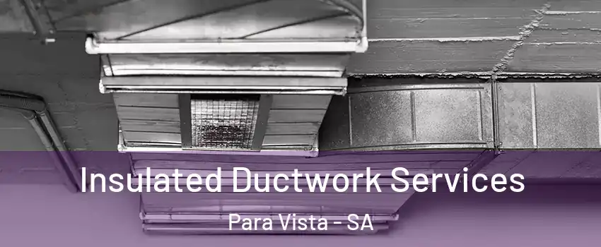 Insulated Ductwork Services Para Vista - SA