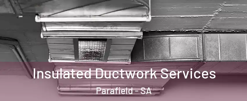  Insulated Ductwork Services Parafield - SA