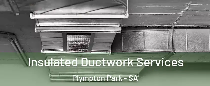 Insulated Ductwork Services Plympton Park - SA