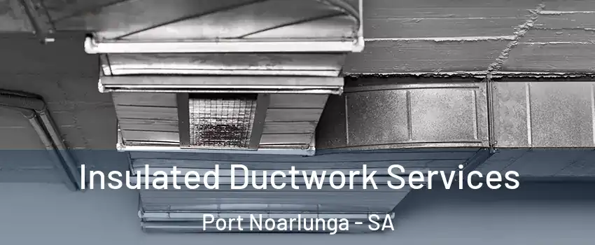 Insulated Ductwork Services Port Noarlunga - SA
