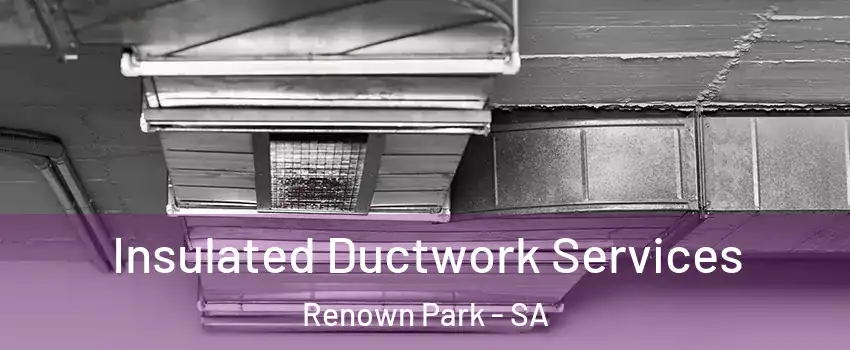Insulated Ductwork Services Renown Park - SA