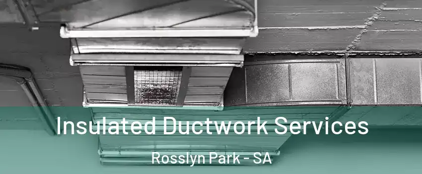 Insulated Ductwork Services Rosslyn Park - SA