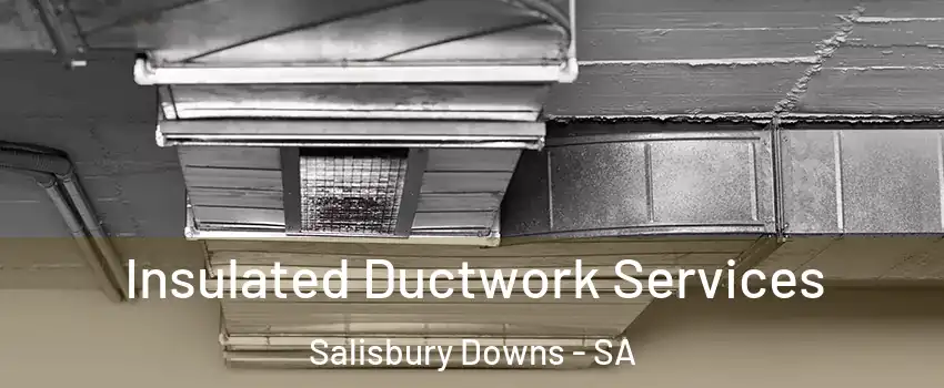 Insulated Ductwork Services Salisbury Downs - SA
