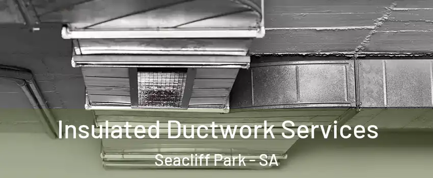 Insulated Ductwork Services Seacliff Park - SA