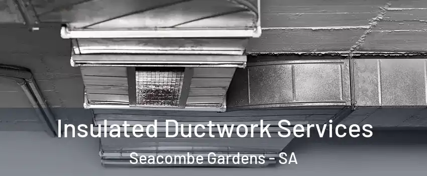 Insulated Ductwork Services Seacombe Gardens - SA