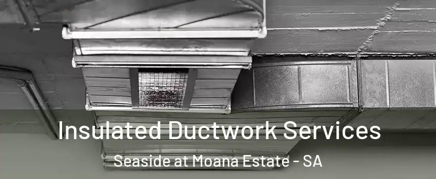 Insulated Ductwork Services Seaside at Moana Estate - SA