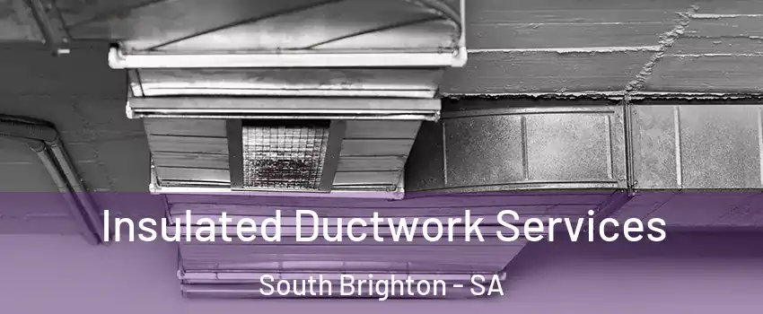 Insulated Ductwork Services South Brighton - SA