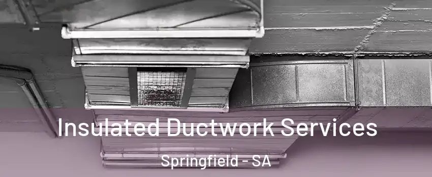 Insulated Ductwork Services Springfield - SA