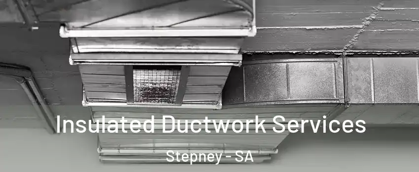 Insulated Ductwork Services Stepney - SA