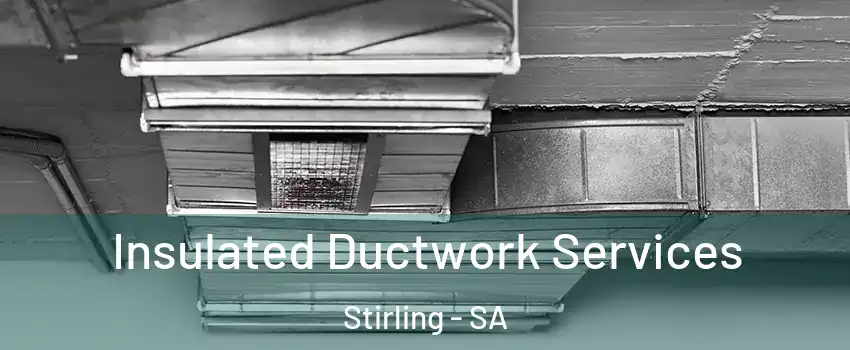 Insulated Ductwork Services Stirling - SA