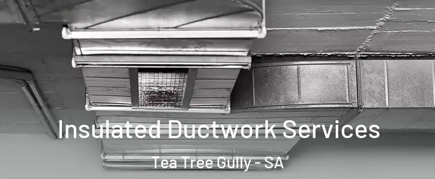  Insulated Ductwork Services Tea Tree Gully - SA